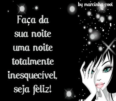 Faça da sua noite uma noite totalmente inesquecível, seja feliz!