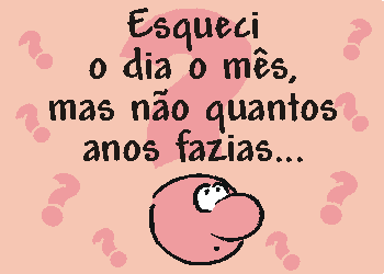 Esqueci o mês, mas não quantos anos fazias.. Feliz...