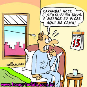 Sexta-feira 13. Caramba! Hoje é Sexta-Feira 13. É melhor eu...
