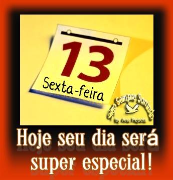 Sexta-Feira 13. Hoje seu dia será super especial!