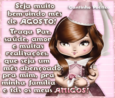 Seja muito bem-vindo mês de Agosto! Traga paz, saúde, amor e...