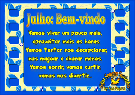 Julho: Bem-vindo. Vamos viver um pouco mais, aproveitar mais as horas. Vamos...