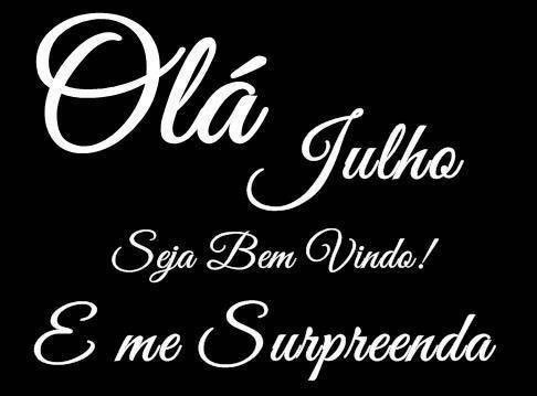 Olá Julho Seja bem vindo! E me surpreenda