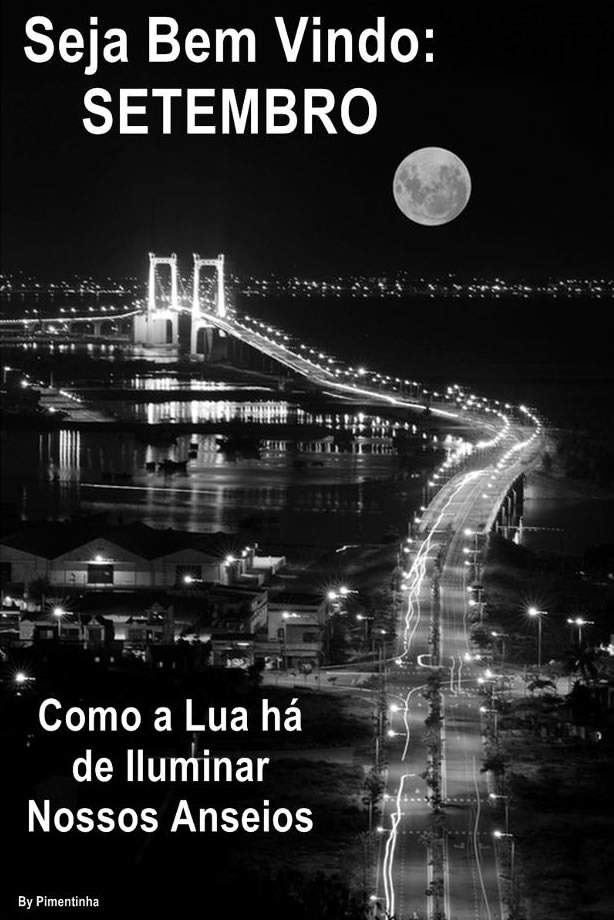Seja bem vindo Setembro. Como a Lua há de iluminar nossos anseios.