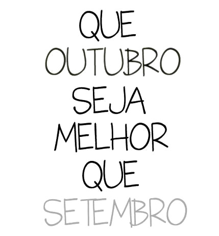 Que Outubro seja melhor que Setembro.