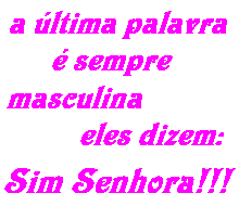 A última palavra é sempre masculina. Eles dizem: Sim Senhora!!!