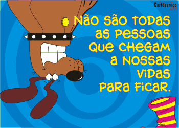 Não são todas as pessoas que chegam a nossas vidas para ficar...