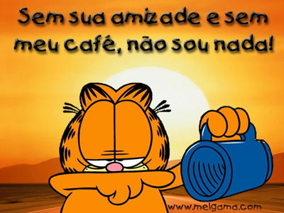 Sem sua amizade e sem meu café, não sou nada!