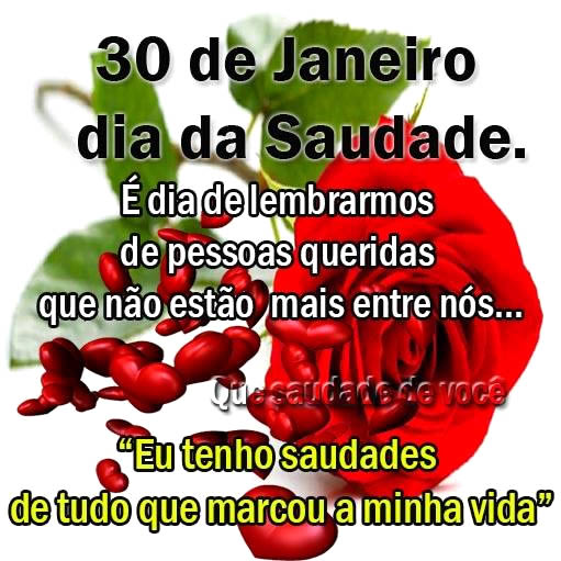 30 de Janeiro Dia da Saudade. É dia de lembrarmos de pessoas queridas...