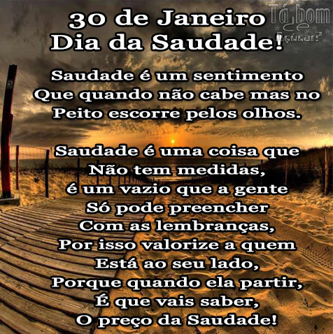 30 de Janeiro Dia da Saudade! Saudade é um sentimento que quando...