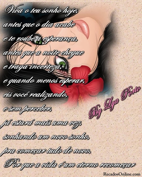 Viva o teu sonho hoje, antes que o dia acabe e te roube a esperança...