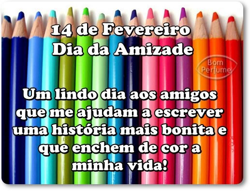 14 de Fevereiro Dia da Amizade Um lindo dia aos amigos que me ajudam a...