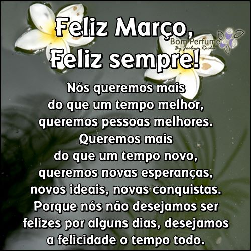 Feliz Março Feliz sempre! Nós queremos mais do que um tempo...