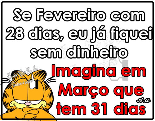 Se Fevereiro com 28 dias, eu já fiquei sem dinheiro, imagina em...