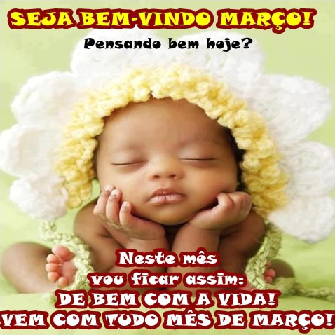 Seja bem-vindo, Março! Pensando bem hoje? Neste mês vou ficar...