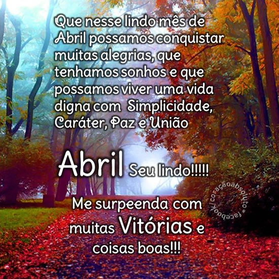Que nesse lindo mês de Abril, possamos conquistar muitas alegrias, que...