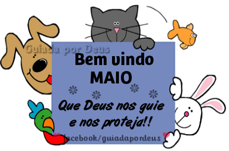Bem vindo, Maio. Que Deus nos guie e nos proteja!