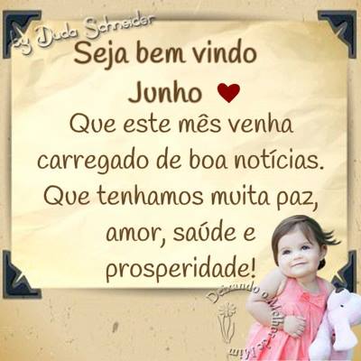 Seja bem vindo Junho Que este mês venha carregado de boas...