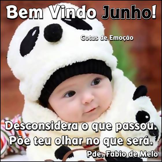 Bem Vindo Junho! Desconsidera o que passou. Põe o teu olhar no que...