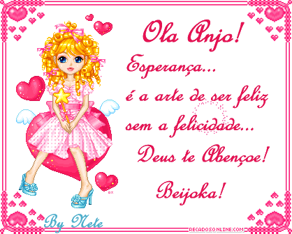 Olá Anjo! Esperança... é a arte de ser feliz sem a...