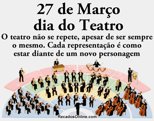 27 de Março Dia do Teatro O teatro não se repete, apesar de ser...