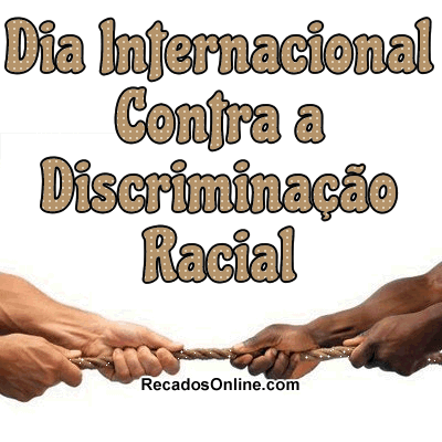 Dia internacional contra a discriminação racial.