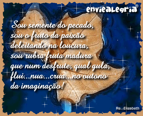 Sou semente do pecado, sou o fruto da paixão deleitando na loucura...