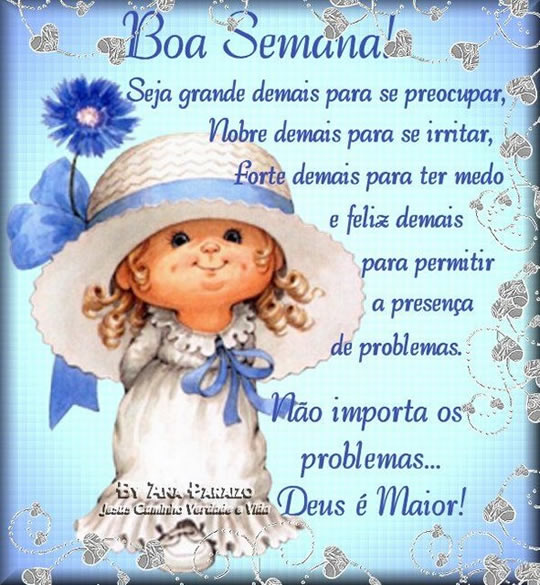 Boa Semana! Seja grande demais para se preocupar, nobre demais para se...