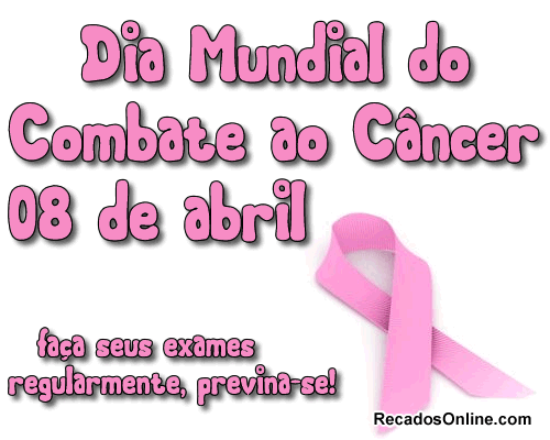 Dia Mundial do Combate ao Câncer 8 de abril Faça seus exames...
