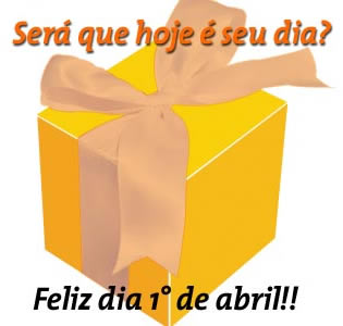 Será que hoje é seu dia? Feliz dia 1° de abril!