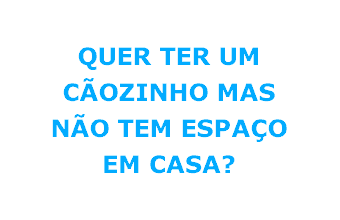 Quer ter um cãozinho mas não tem espaço em casa?...