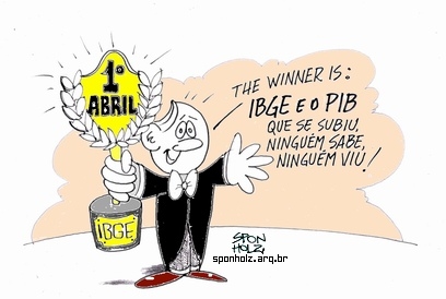 1° de Abril The winner is: IBGE e o PIB que se subiu, ninguém...