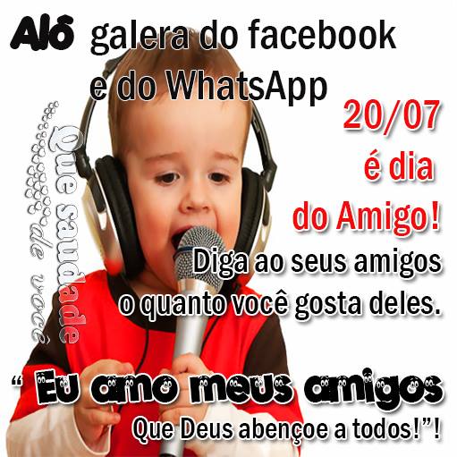 Alô, galera do Facebook e do Whatsapp: 20/07 é Dia do Amigo! Diga...