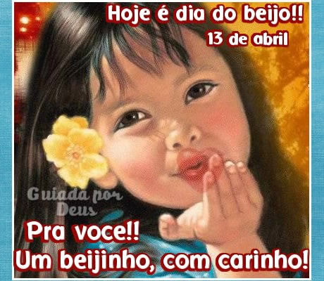 13 de Abril - Hoje é Dia do Beijo! Pra você!! Um beijinho, com...