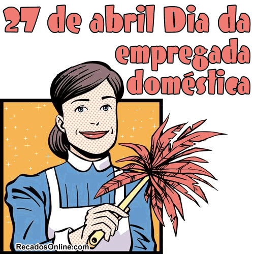 27 de Abril Dia da Empregada Doméstica.