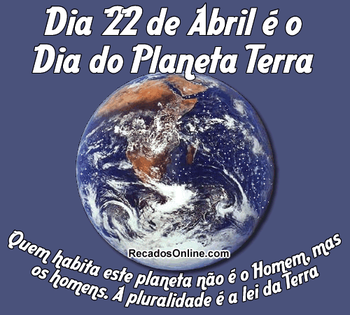 Dia 22 de Abril é o Dia do Planeta Terra Quem habita este planeta...
