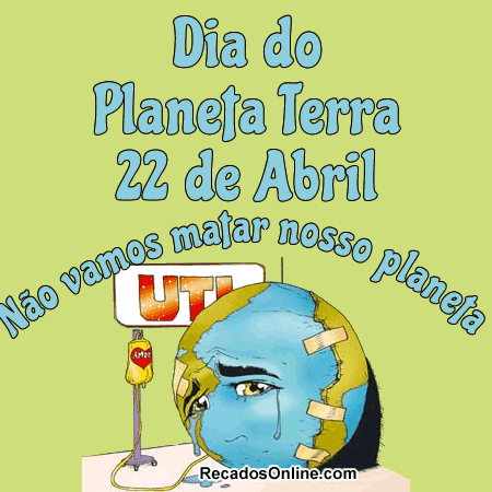22 de Abril - Dia do Planeta Terra Não...