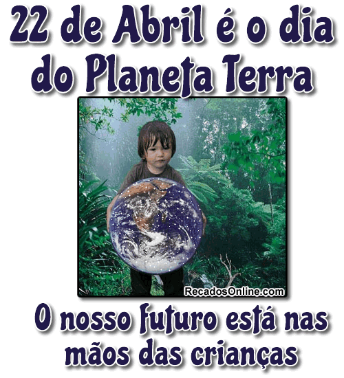 22 de Abril é o Dia do Planeta Terra. O...