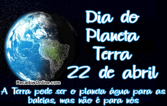 Dia do Planeta Terra - 22 de Abril A Terra pode ser o planeta água para...