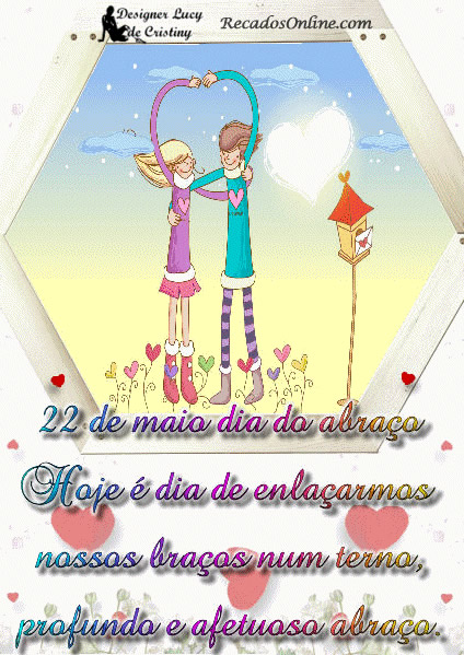 22 de Maio - Dia do Abraço Hoje é dia de enlaçarmos...
