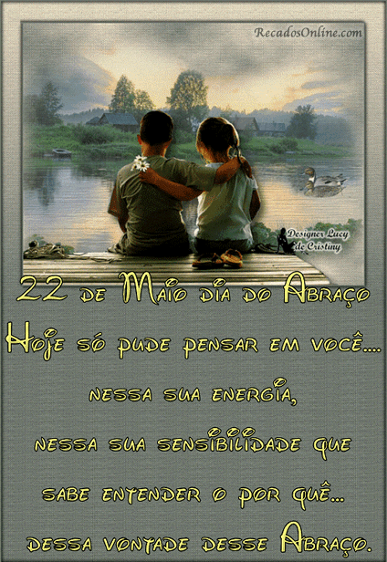 22 de Maio - Dia do Abraço Hoje só pude pensar em...