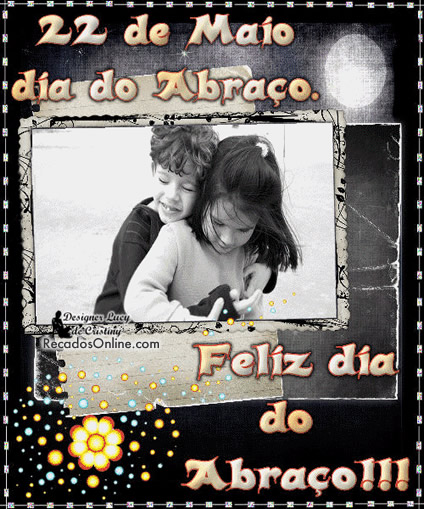 22 de Maio - Dia do Abraço Feliz Dia do Abraço!!!