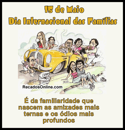 15 de Maio - Dia Internacional das Famílias É da familiaridade que...