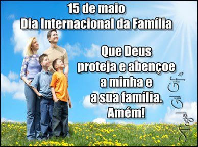 15 de Maio - Dia Internacional da Família. Que Deus proteja e...