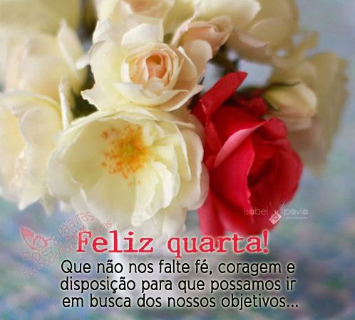 Feliz Quarta! Que não nos falte fé, coragem e...