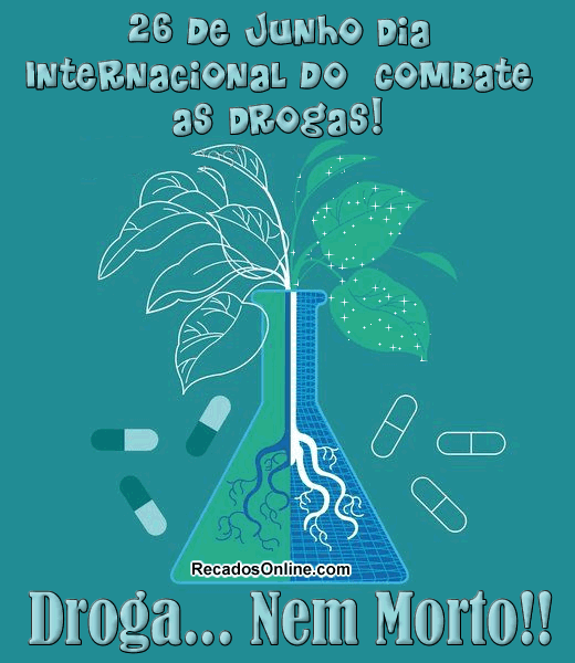 26 de Junho - Dia Internacional do Combate as Drogas! Droga... Nem morto!