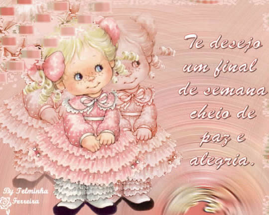 Te desejo um Final de Semana cheio de paz e alegria.