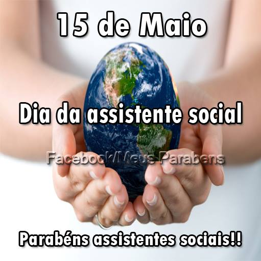 15 de Maio - Dia da Assistente Social Parabéns, Assistentes Sociais!!