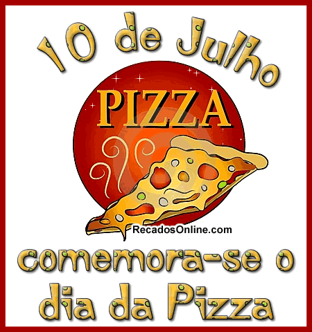 10 de Julho comemora-se o Dia da Pizza.