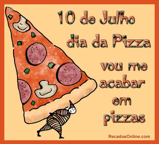 10 de Julho Dia da Pizza vou me acabar em pizzas!